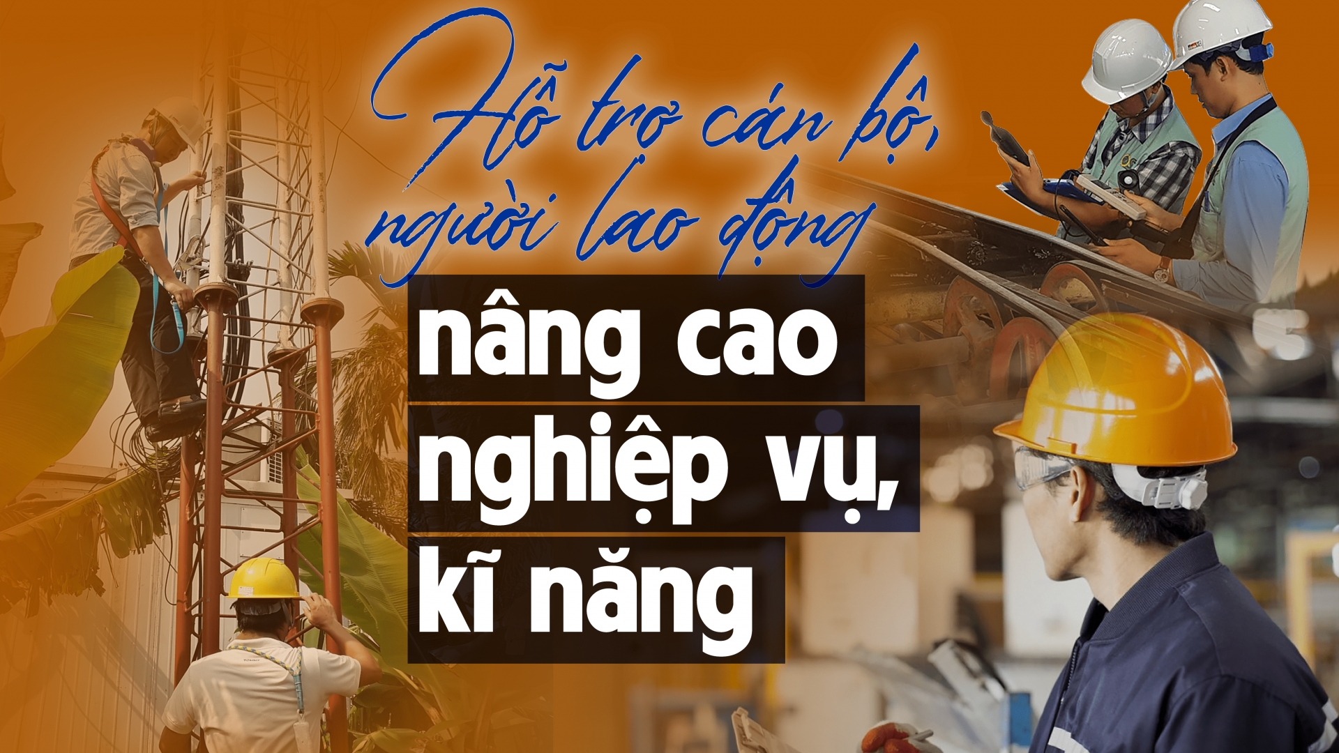 Hỗ trợ người lao động, cán bộ công đoàn nâng cao nghiệp vụ, kỹ năng