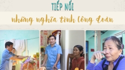 Tiếp nối những nghĩa tình Công đoàn