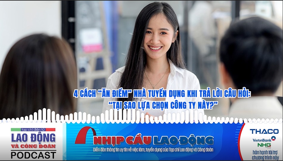 4 cách “ăn điểm” nhà tuyển dụng khi trả lời câu hỏi: “Tại sao lựa chọn công ty này?”