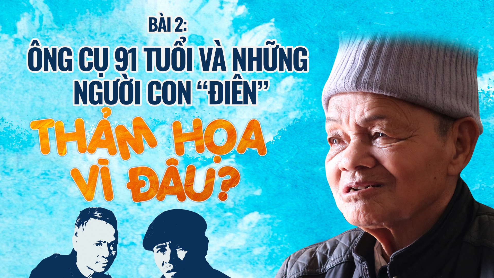 Bài 2: Ông cụ 91 tuổi và những người con “điên” - Thảm hoạ vì đâu?