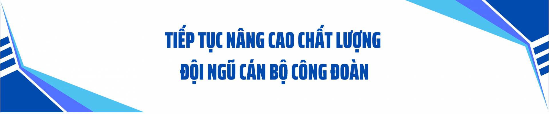 Tiếp tục xây dựng đội ngũ công đoàn vững mạnh trong nhiệm kỳ mới