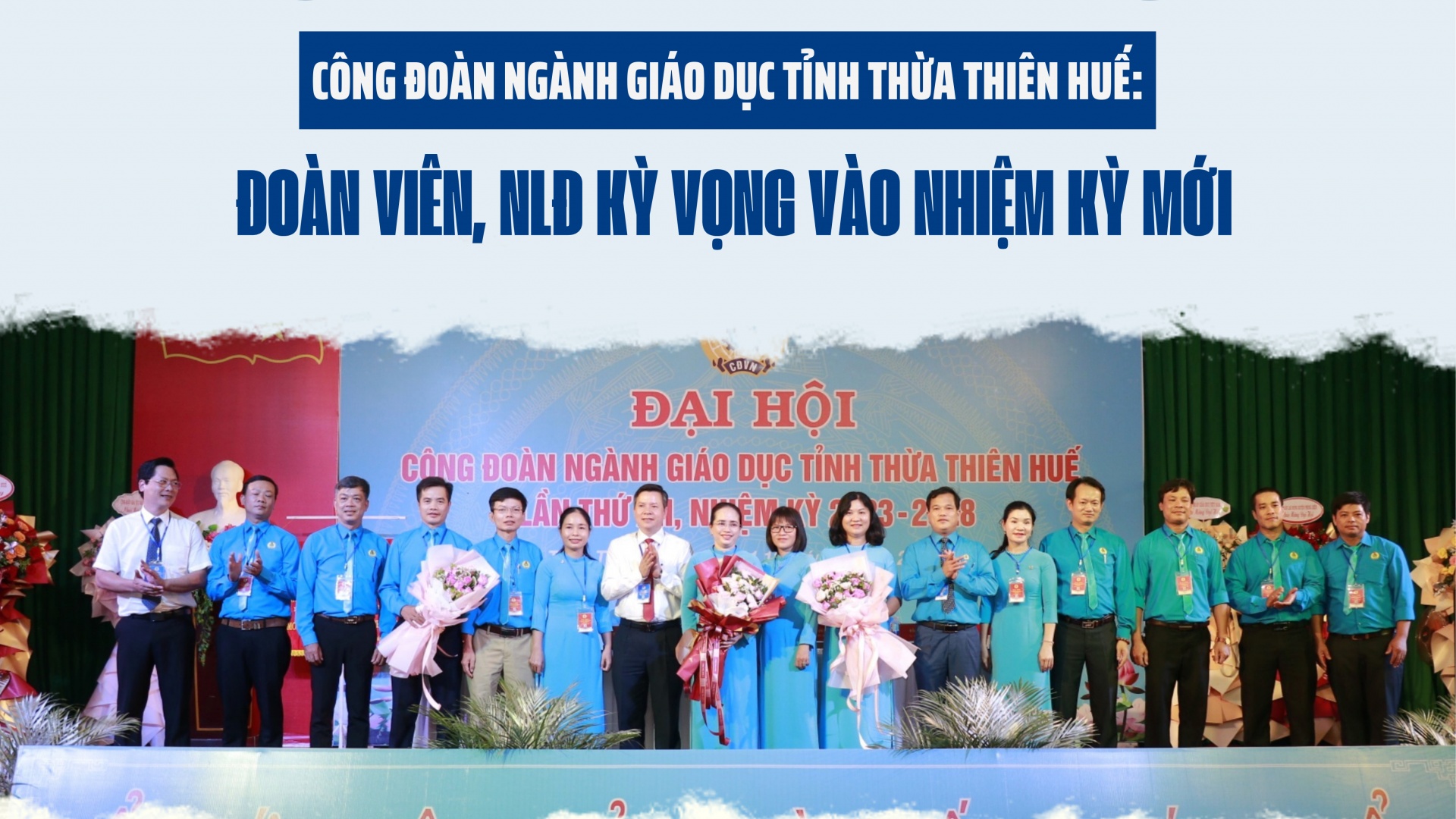 Công đoàn ngành Giáo dục tỉnh Thừa Thiên Huế: Đoàn viên, NLĐ kỳ vọng vào nhiệm kỳ mới