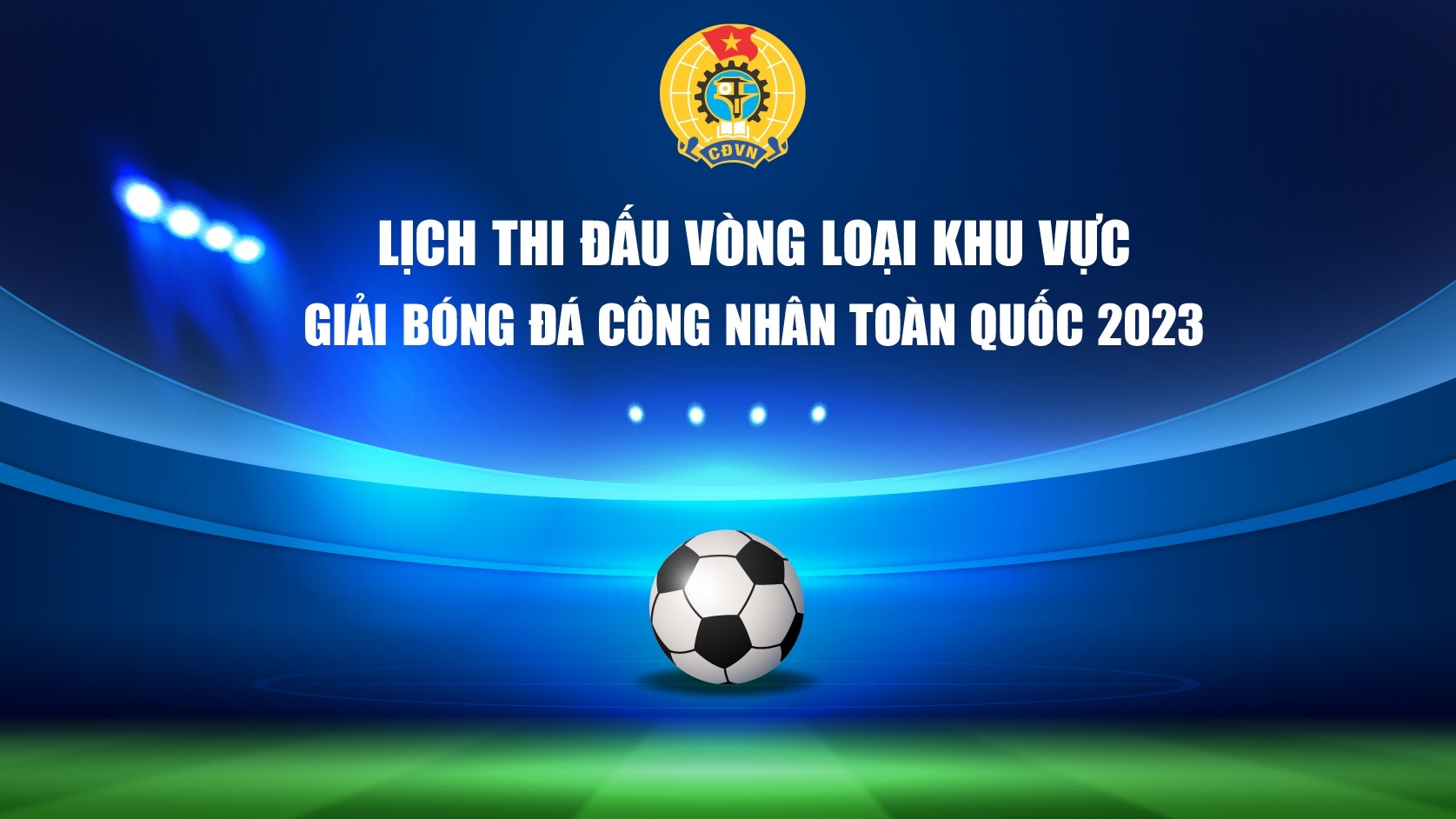 Lịch thi đấu vòng loại Giải Bóng đá công nhân toàn quốc 2023