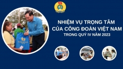 Nhiệm vụ trọng tâm của Công đoàn Việt Nam trong quý IV năm 2023