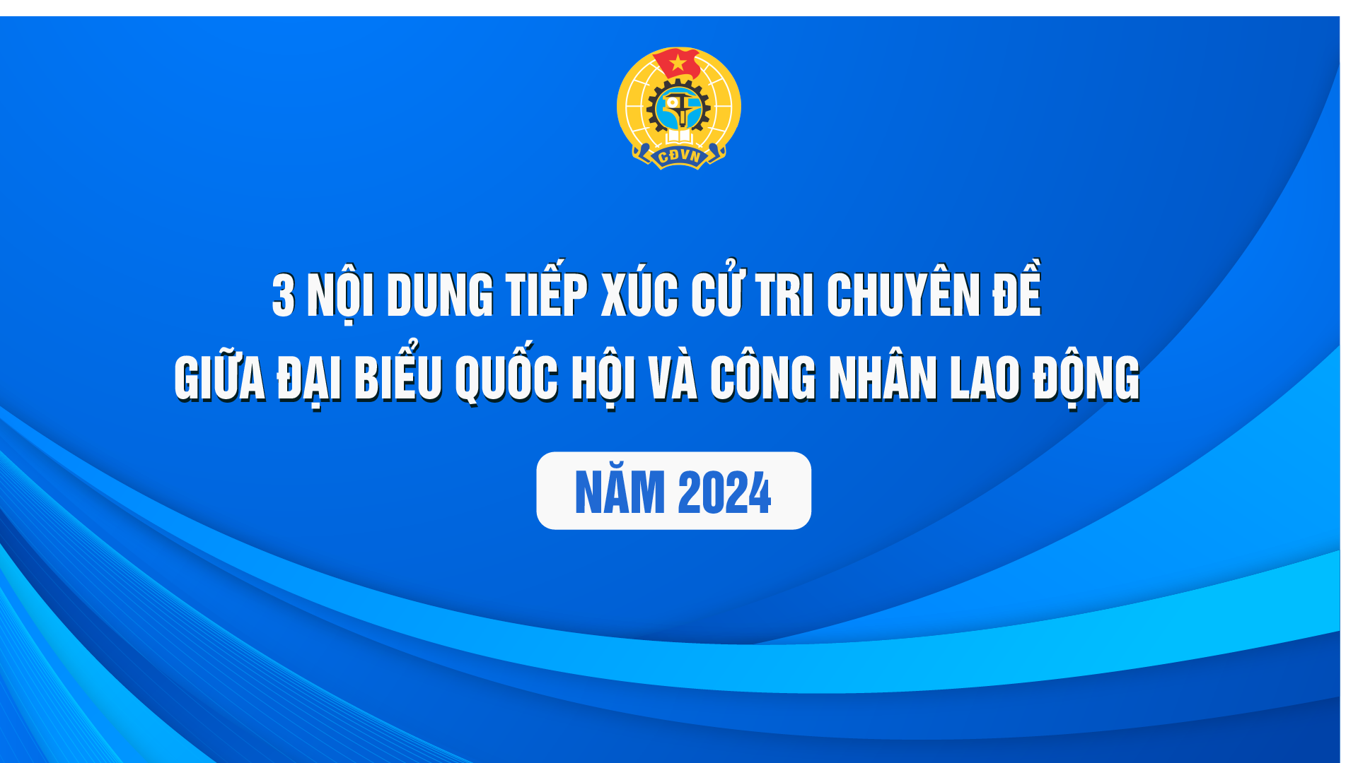 3 nội dung tiếp xúc cử tri giữa Đại biểu Quốc hội với công nhân lao động năm 2024