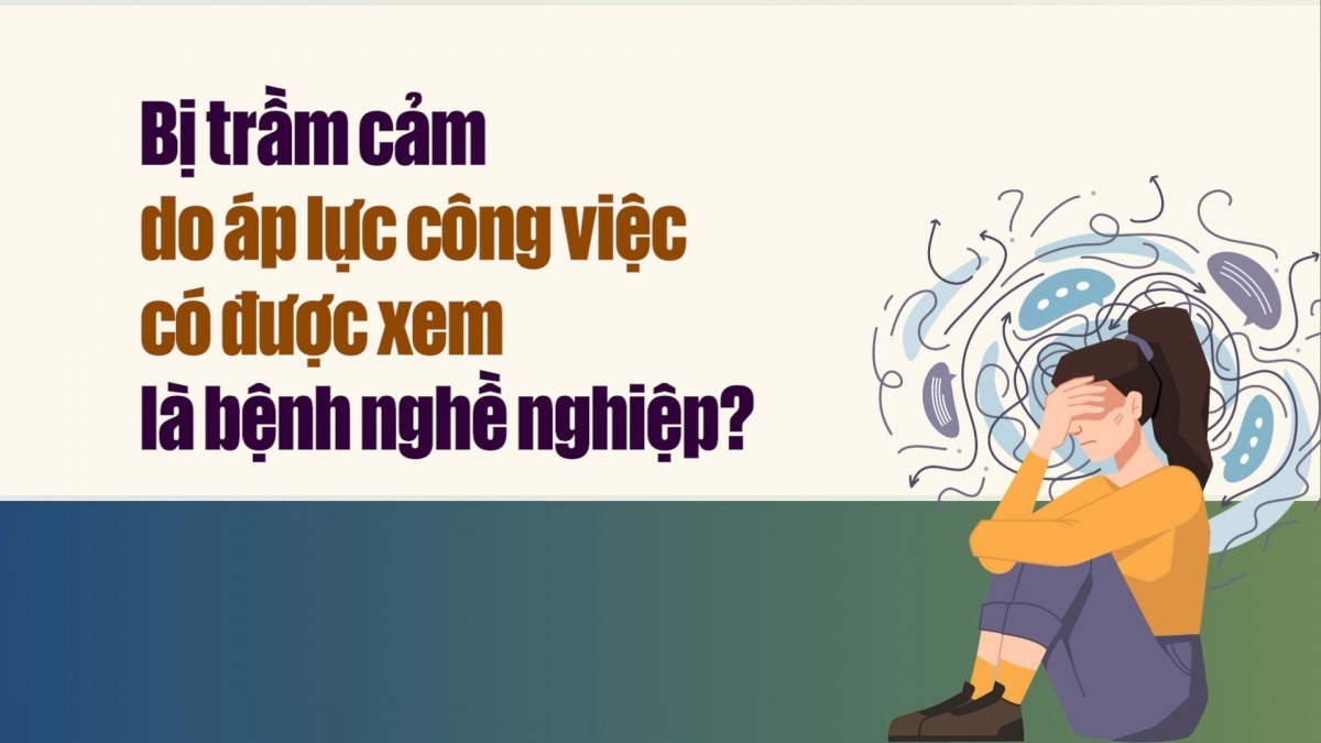 Bị trầm cảm do áp lực công việc có được xem là bệnh nghề nghiệp?