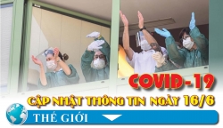 Covid-19: Cập nhật thông tin mới nhất ngày 16/6