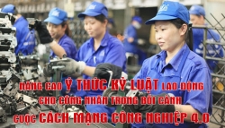 Nâng cao ý thức kỷ luật lao động cho công nhân trong cuộc cách mạng công nghiệp 4.0