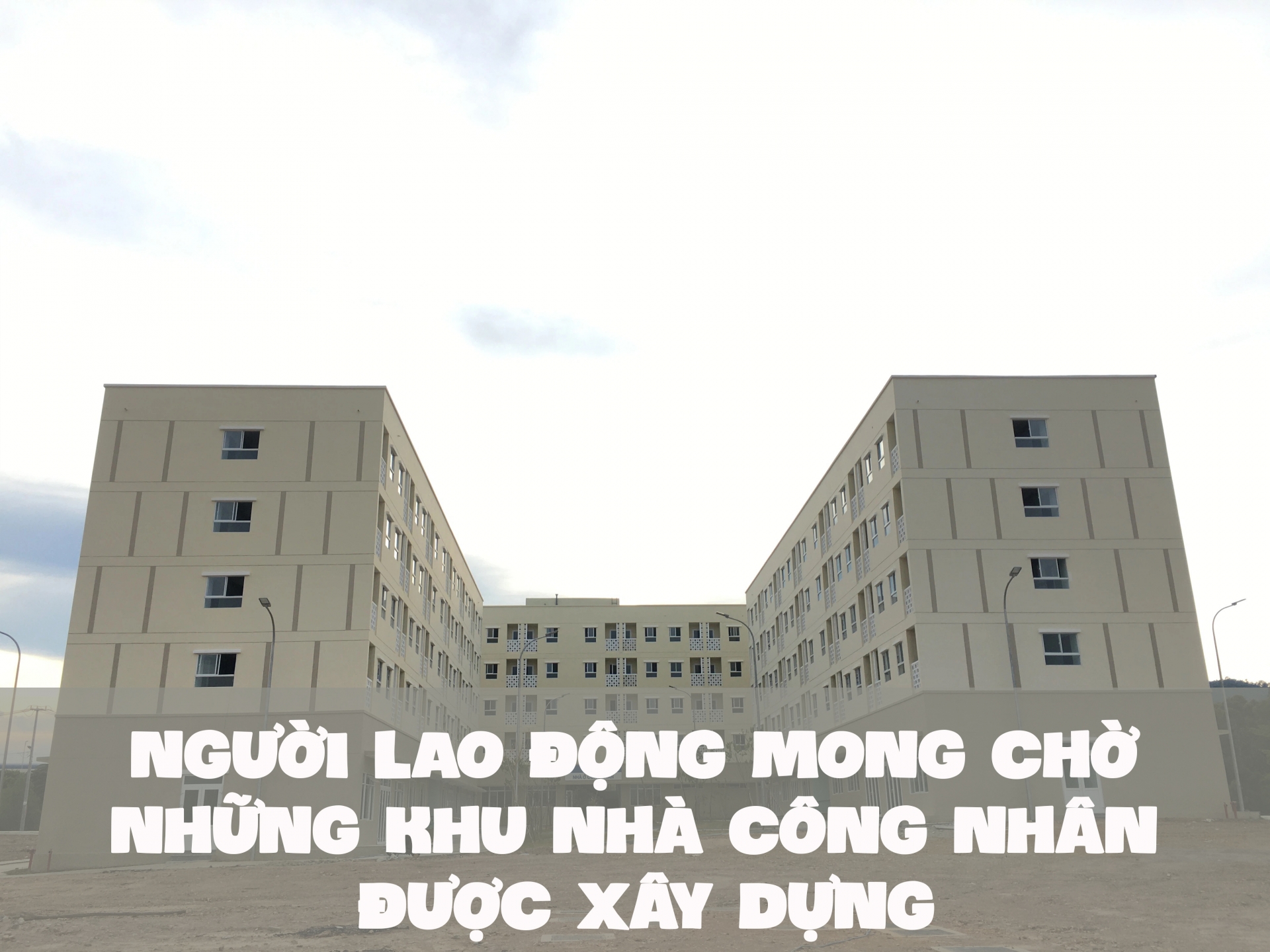 Người lao động mong chờ những khu nhà công nhân được xây dựng