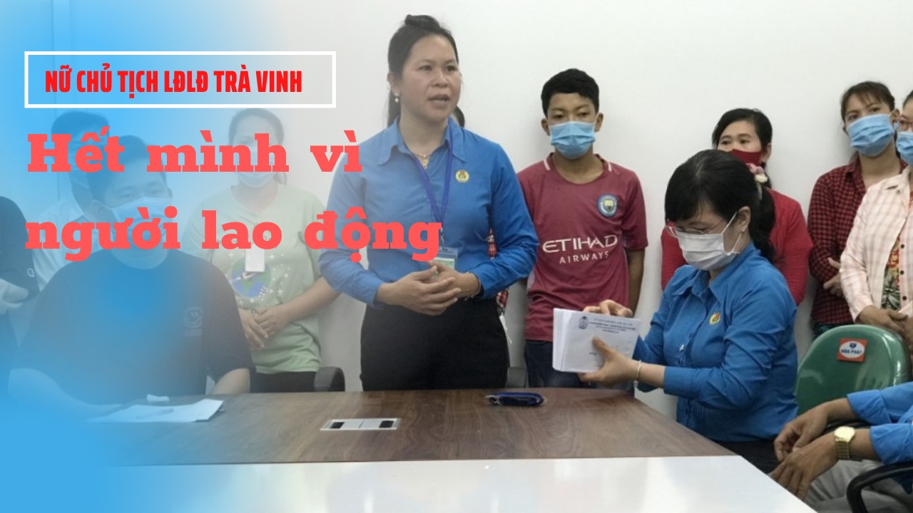 Nữ Chủ tịch LĐLĐ Trà Vinh: Hết mình vì người lao động