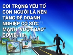 Coi trọng yếu tố con người là nền tảng để doanh nghiệp có sức mạnh “vượt bão” Covid-19