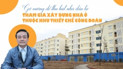 Gỡ vướng để thu hút nhà đầu tư tham gia xây dựng nhà ở thuộc khu thiết chế Công đoàn