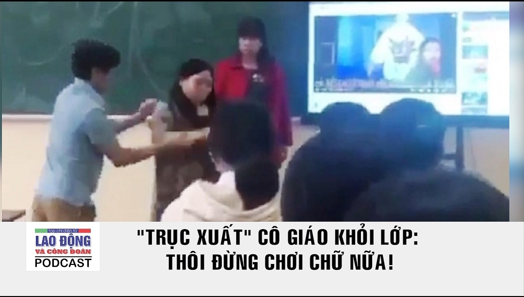 Podcast game doi thuong
: "Trục xuất" cô giáo khỏi lớp - Thôi đừng chơi chữ nữa!