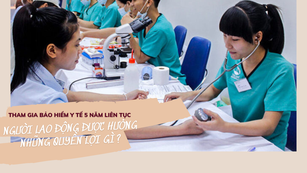 Tham gia Bảo hiểm y tế 5 năm liên tục, người lao động được hưởng những quyền lợi gì?