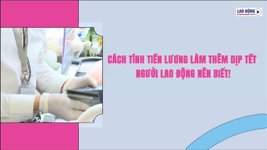 Cách tính tiền lương làm thêm dịp Tết, người lao động nên biết!