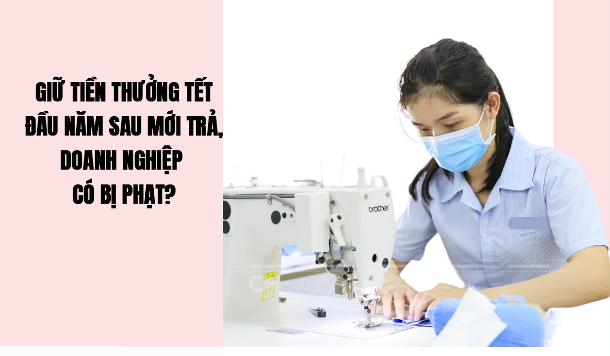 Giữ tiền thưởng Tết đầu năm sau mới trả, doanh nghiệp có bị phạt?