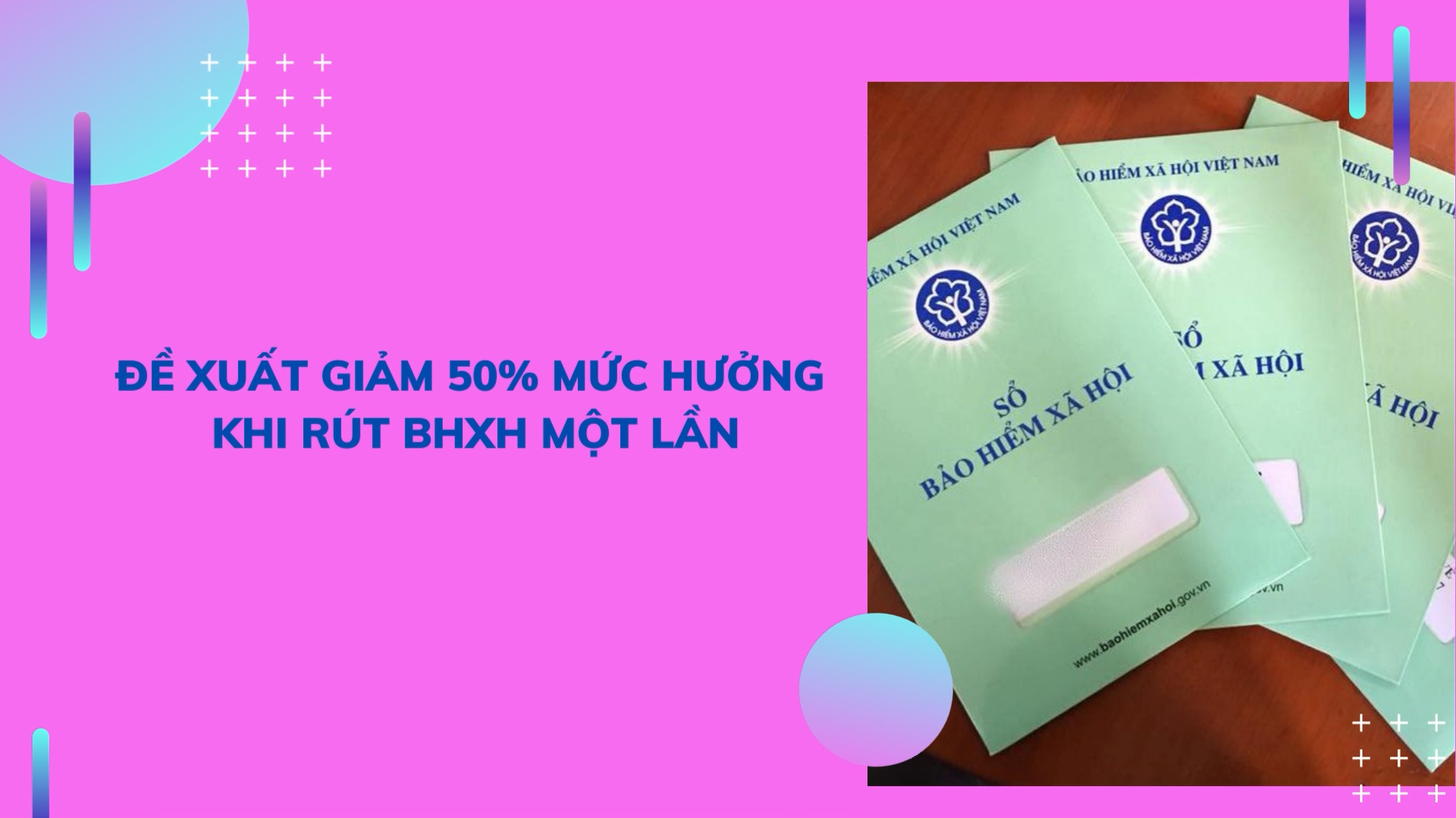 Đề xuất giảm 50% mức hưởng khi rút bảo hiểm xã hội một lần