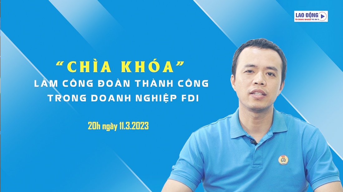 Đón xem Talk Công đoàn: "Chìa khoá" làm công đoàn thành công trong doanh nghiệp FDI