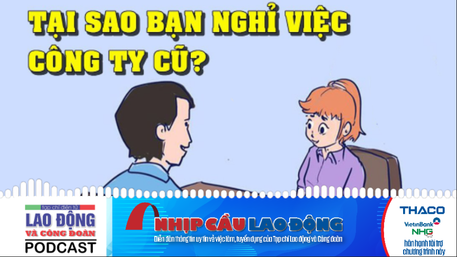 Cách để trả lời câu hỏi: “Vì sao bạn nghỉ việc ở công ty cũ?"