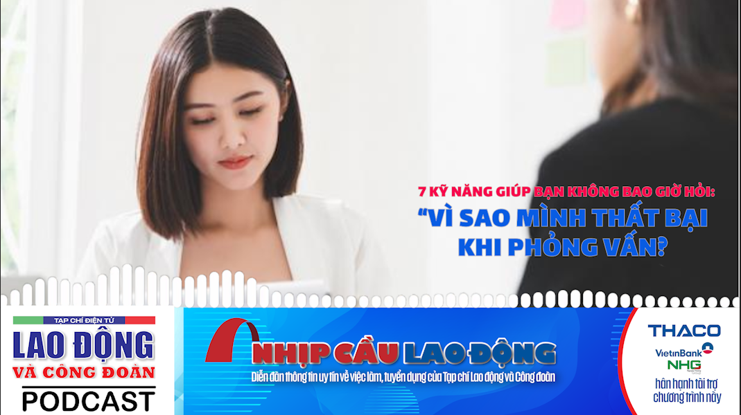 7 kỹ năng giúp bạn không bao giờ hỏi: “Vì sao mình thất bại khi phỏng vấn?