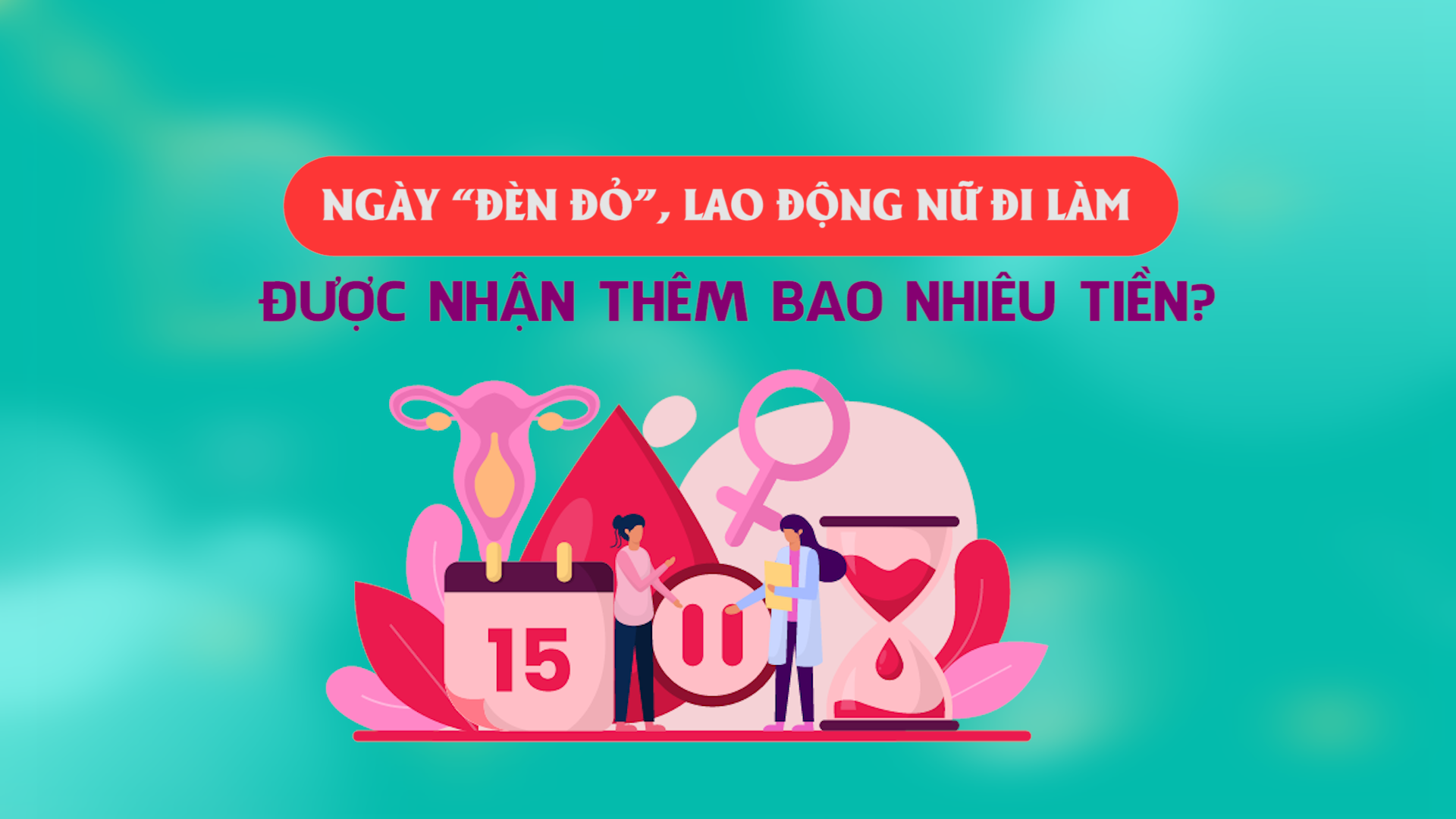 Ngày “đèn đỏ”, lao động nữ đi làm được nhận thêm bao nhiêu tiền?