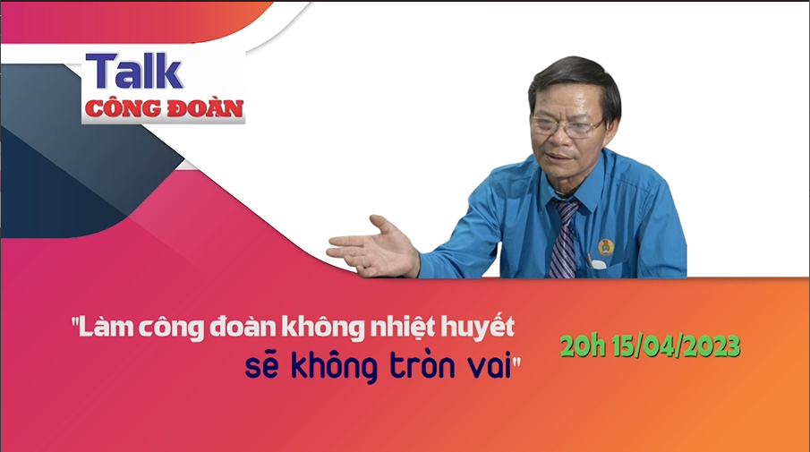 Đón xem Talk Công đoàn: "Làm công đoàn không nhiệt huyết sẽ không tròn vai"