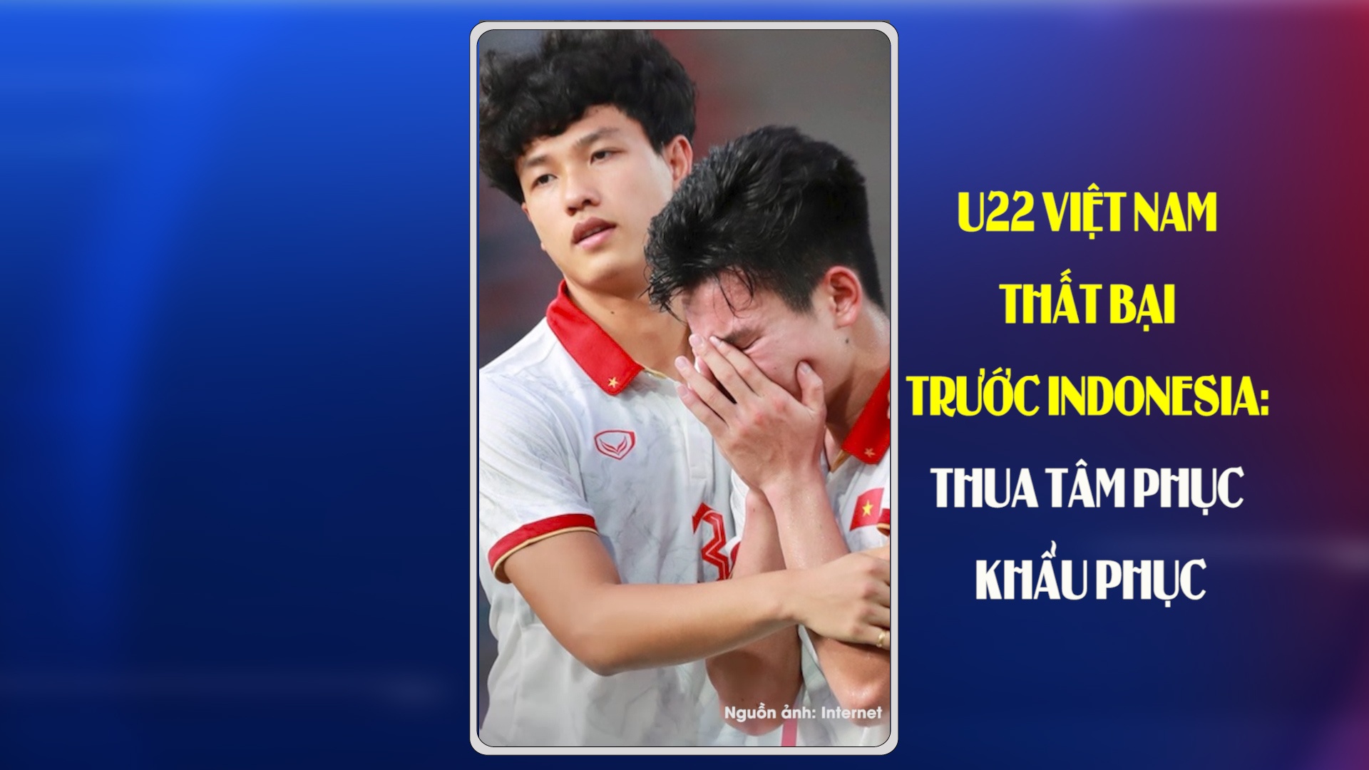 U22 Việt Nam thất bại trước Indonesia: Thua tâm phục khẩu phục