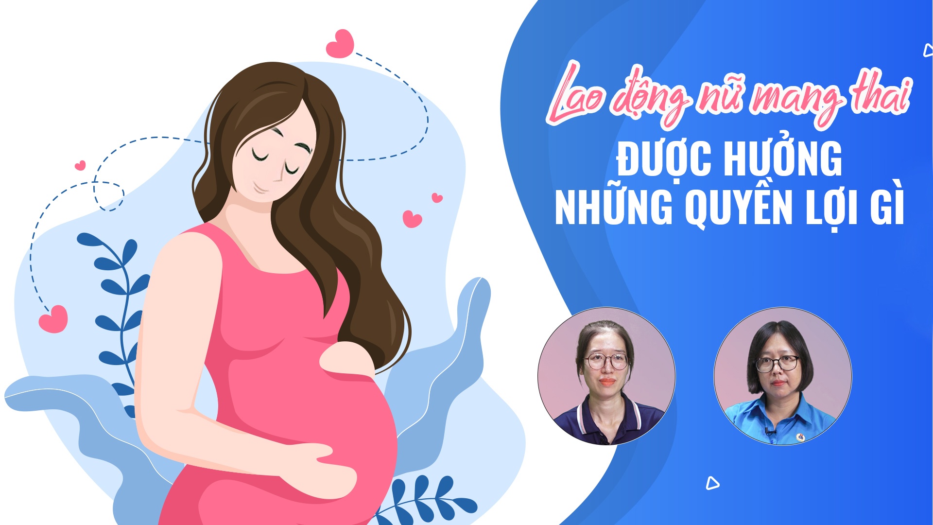 Muôn nẻo yêu thương số 11: Lao động nữ mang thai được hưởng những quyền lợi gì?