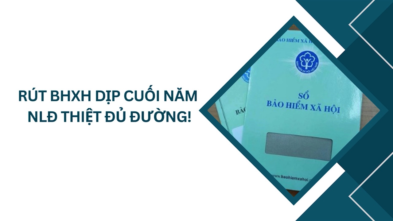 Rút BHXH dịp cuối năm, NLĐ thiệt đủ đường!