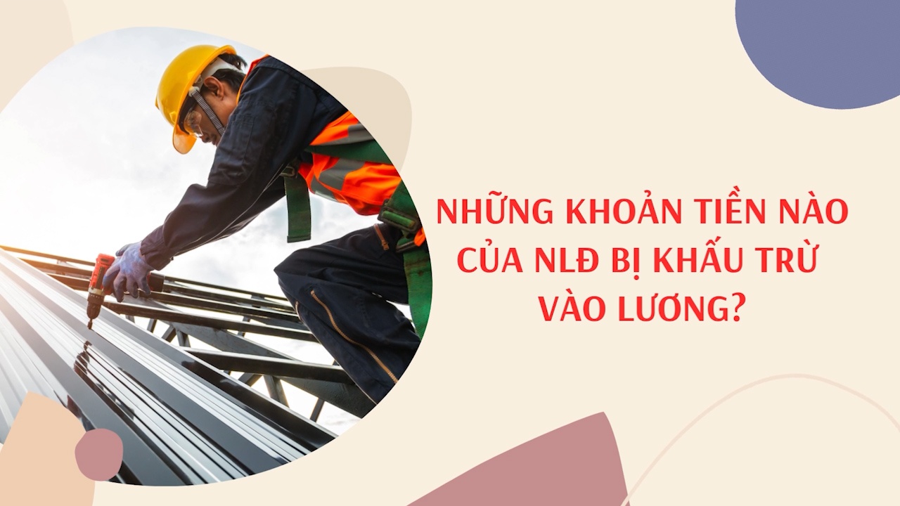 Những khoản tiền nào của NLĐ bị khấu trừ vào lương?