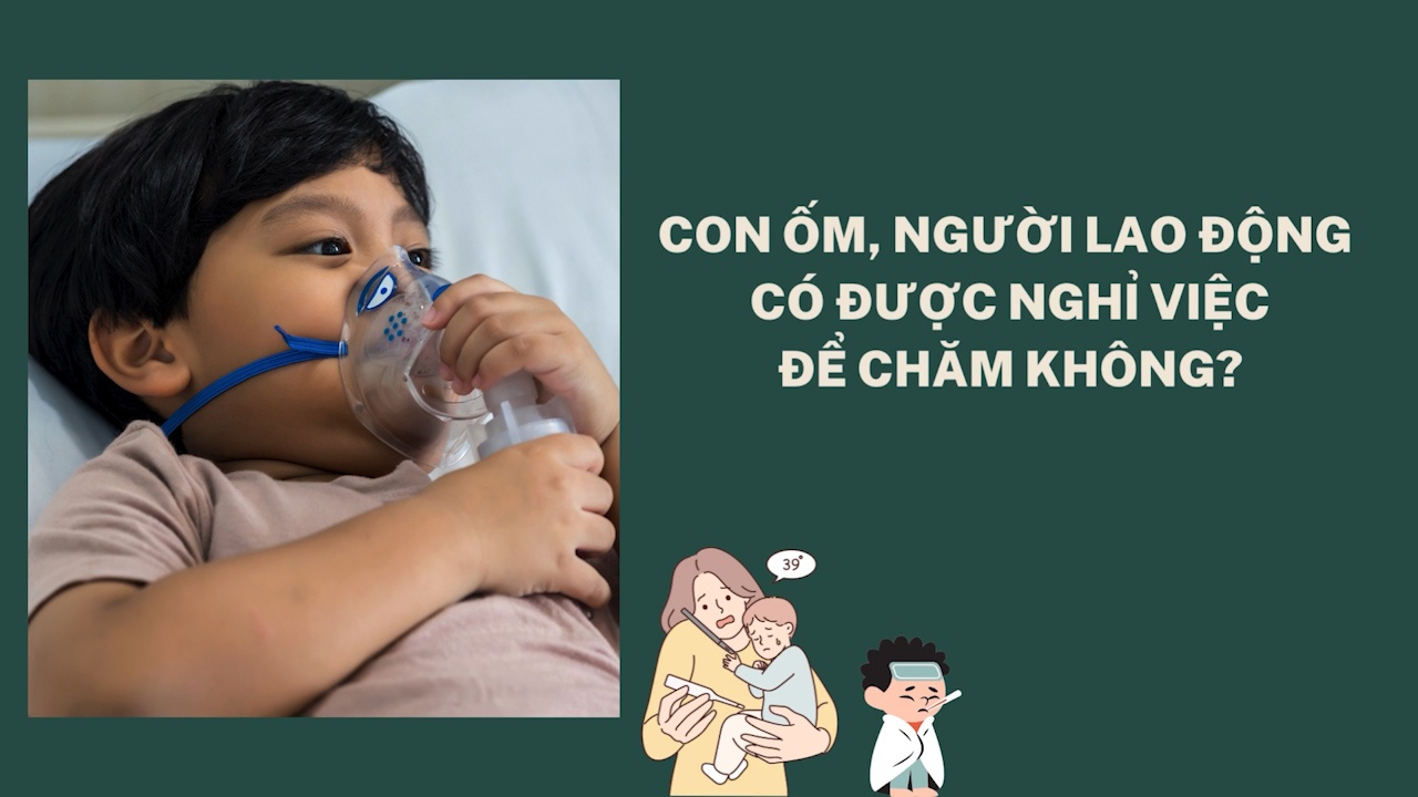 Con ốm, người lao động có được nghỉ việc để chăm không?