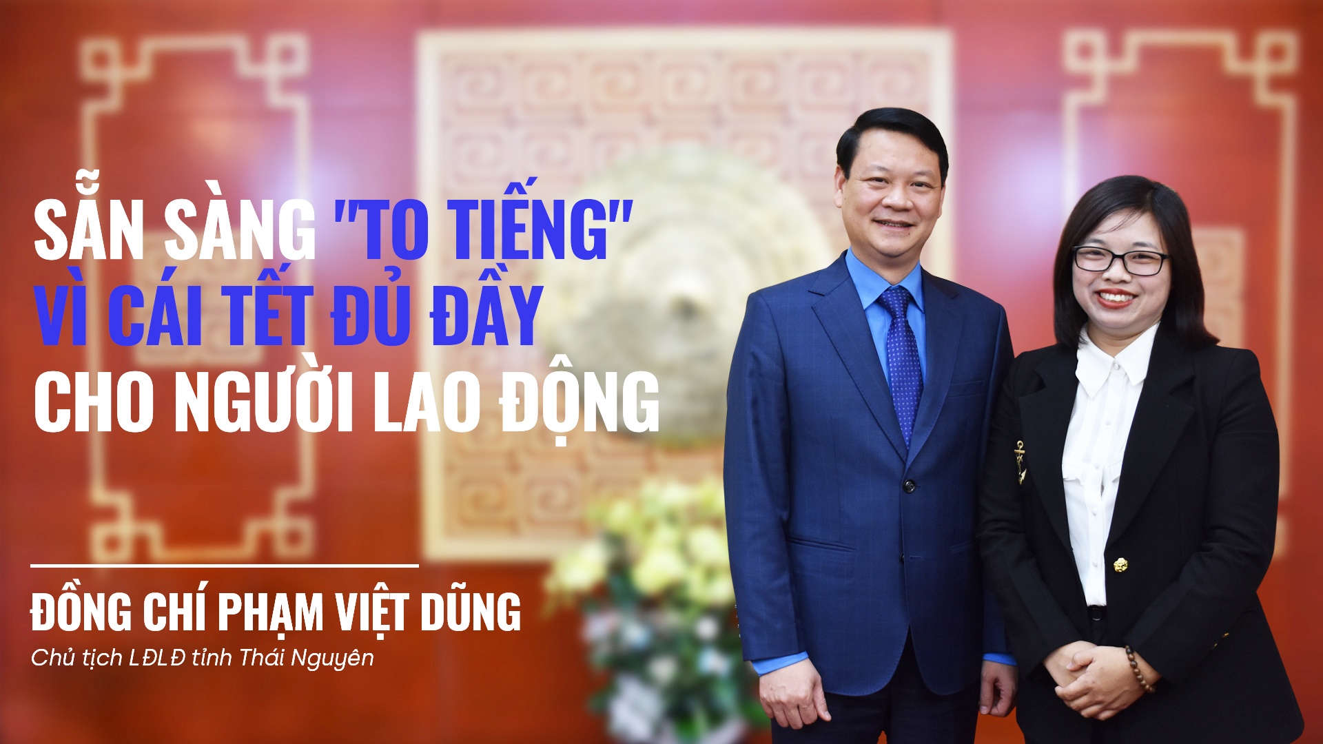 Talk Công đoàn: Sẵn sàng "to tiếng" vì cái Tết đủ đầy cho người lao động