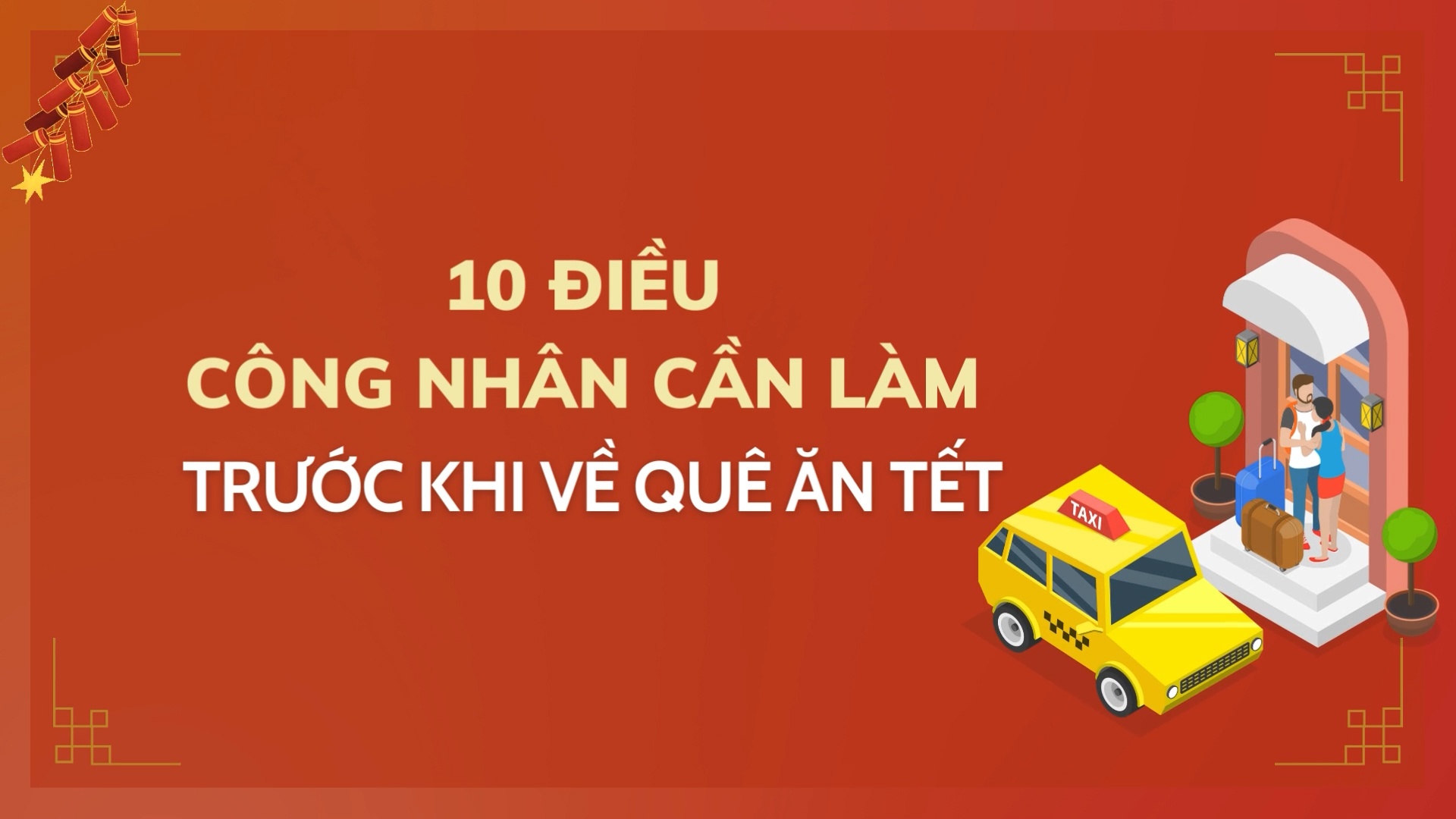 10 điều công nhân cần làm trước khi về quê ăn Tết