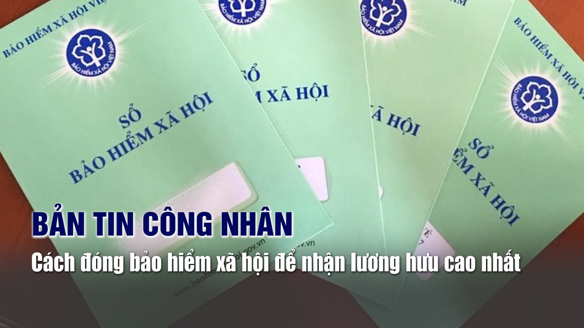 Bản tin công nhân: Cách đóng bảo hiểm xã hội để hưởng lương hưu cao nhất