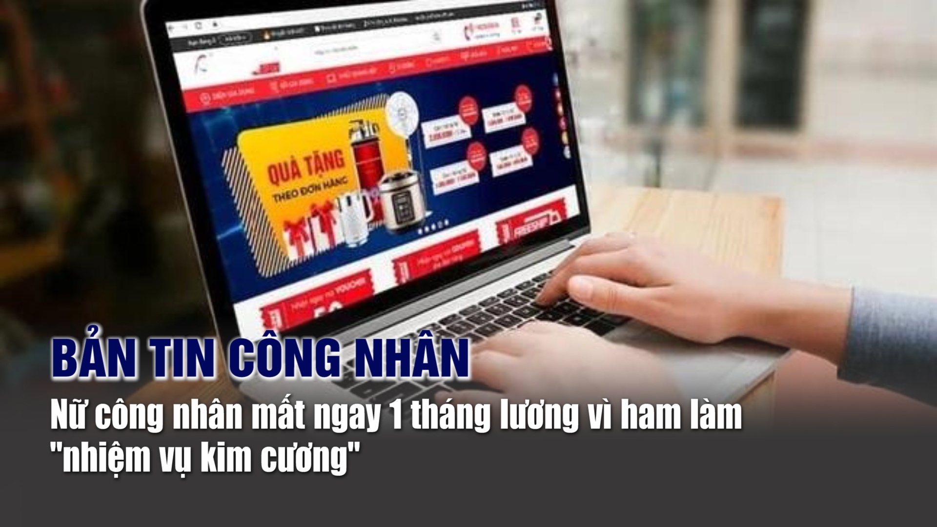 Bản tin công nhân: Nữ công nhân mất ngay 1 tháng lương vì ham làm "nhiệm vụ kim cương"