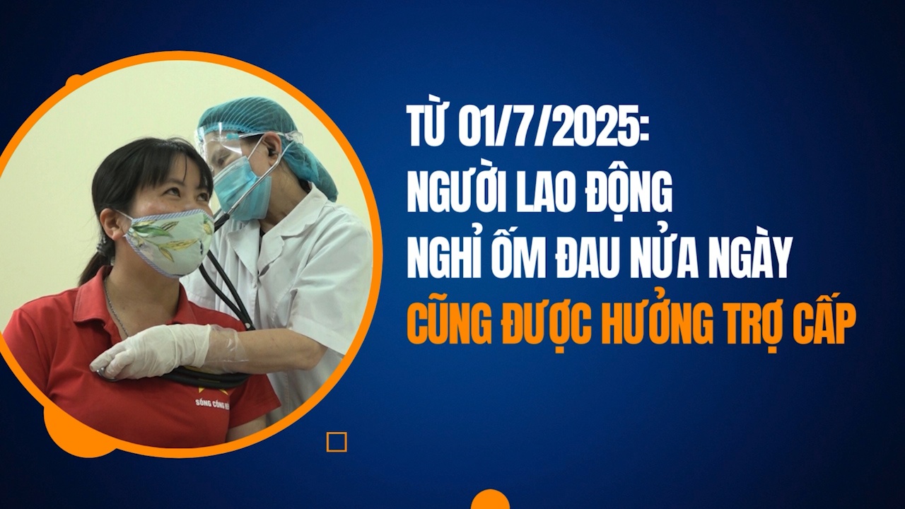 Từ 01/7/2025: Người lao động nghỉ ốm đau nửa ngày cũng có thể được hưởng trợ cấp