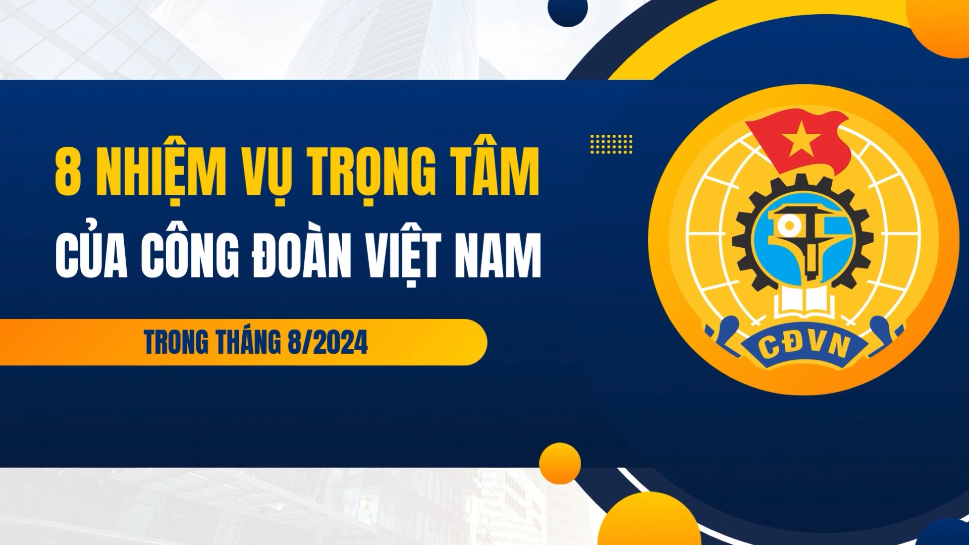 8 nhiệm vụ trọng tâm của Công đoàn Việt Nam trong tháng 8/2024