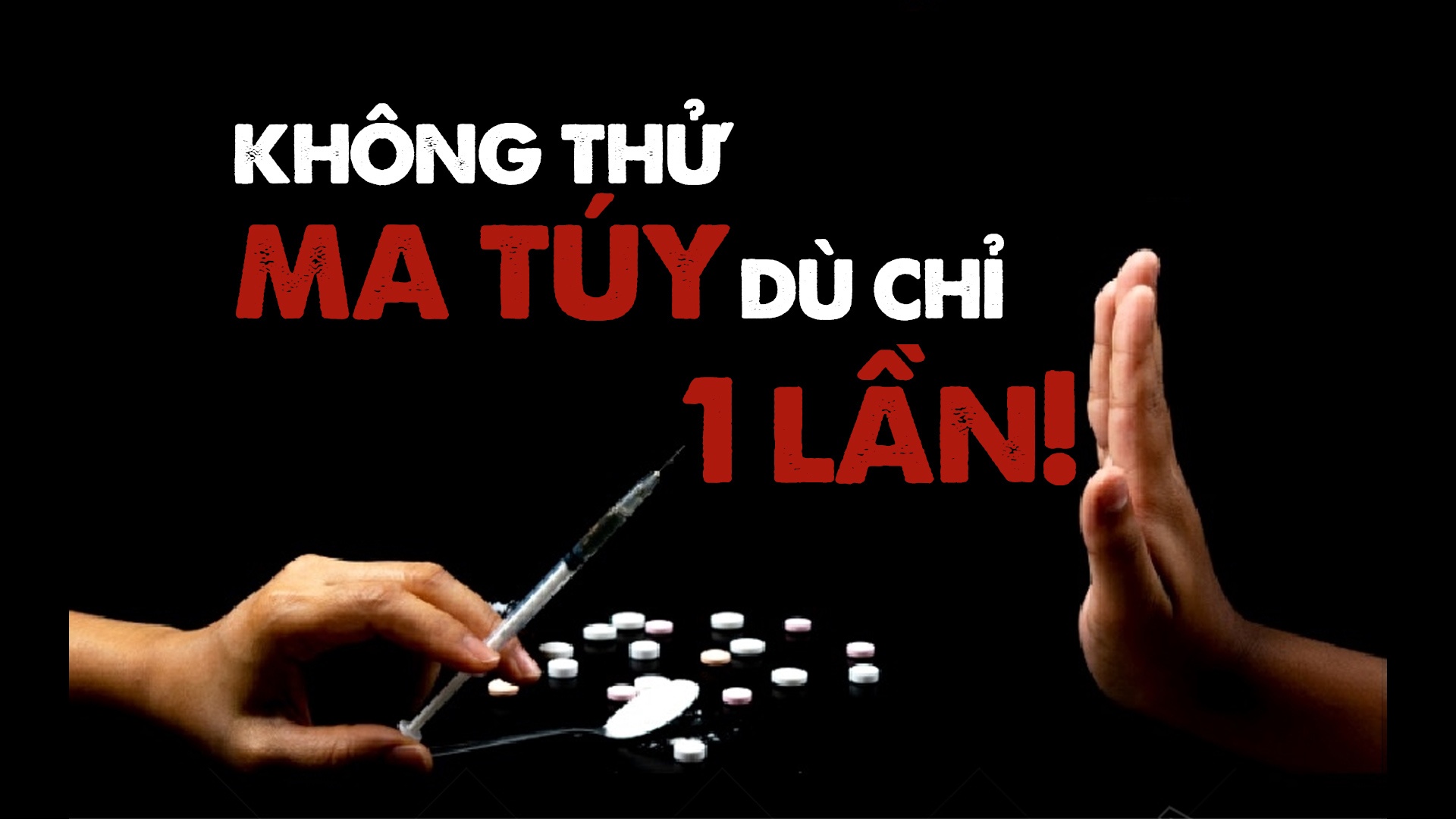 Không sử dụng ma túy dù chỉ một lần!