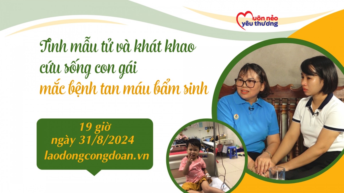 Đón xem Muôn nẻo yêu thương số 5: Tình mẫu tử và khát khao cứu sống con gái mắc bệnh tan máu bẩm sinh