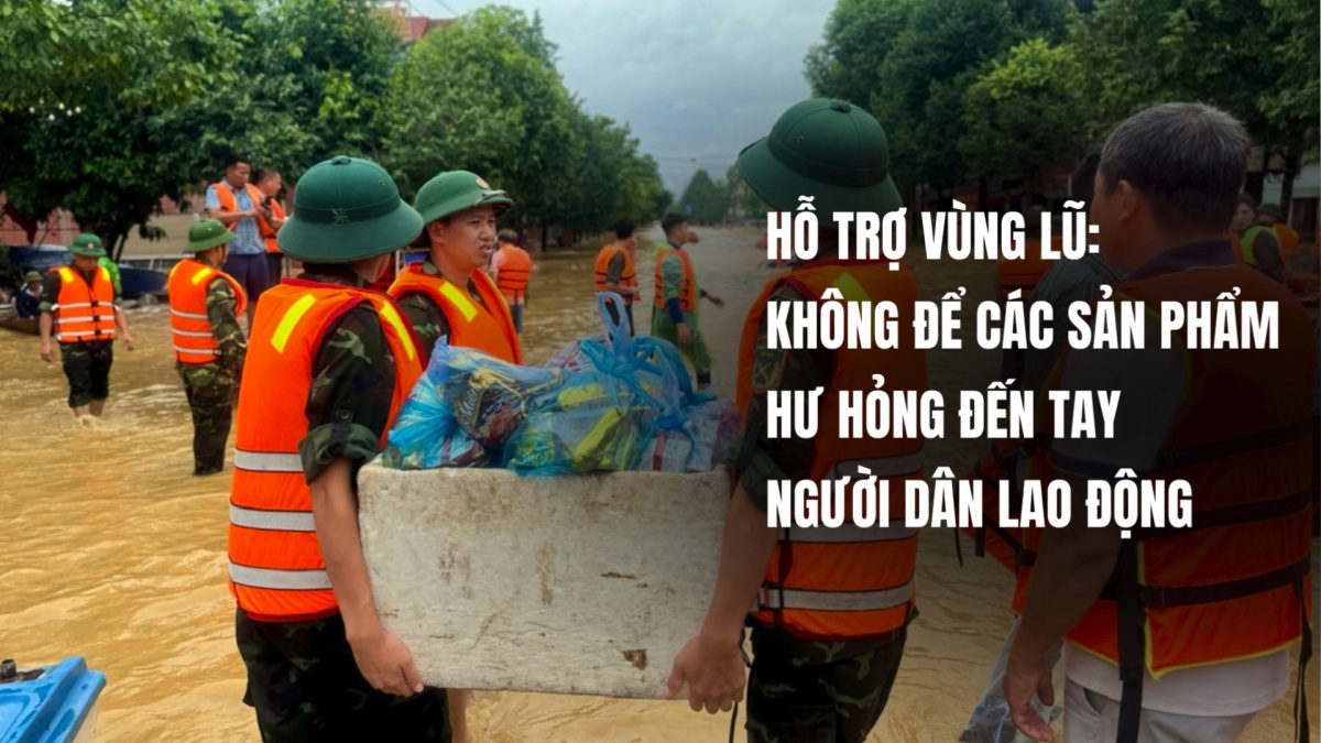 Hỗ trợ vùng lũ: Không để các sản phẩm hư hỏng đến tay người dân lao động