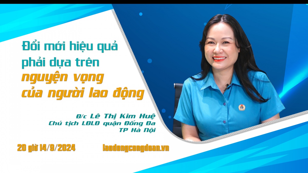 Đón xem Talk Công đoàn: Đổi mới hiệu quả phải dựa trên nguyện vọng của người lao động