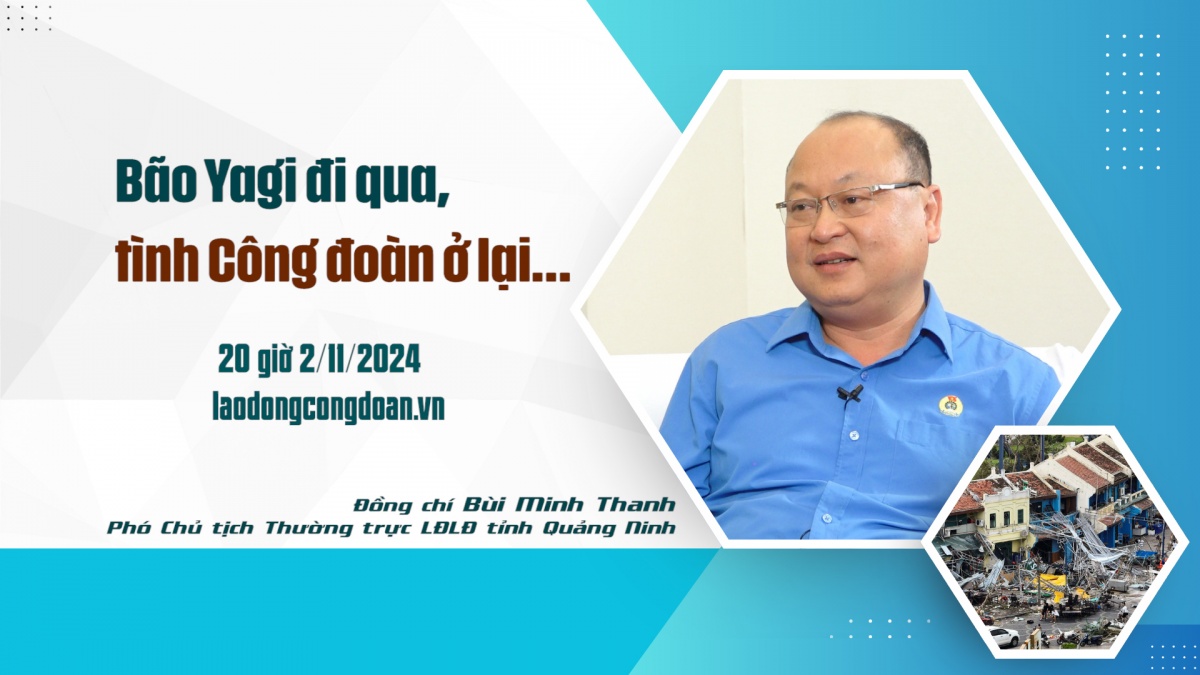 Đón xem Talk Công đoàn: Bão Yagi đi qua, tình Công đoàn ở lại…